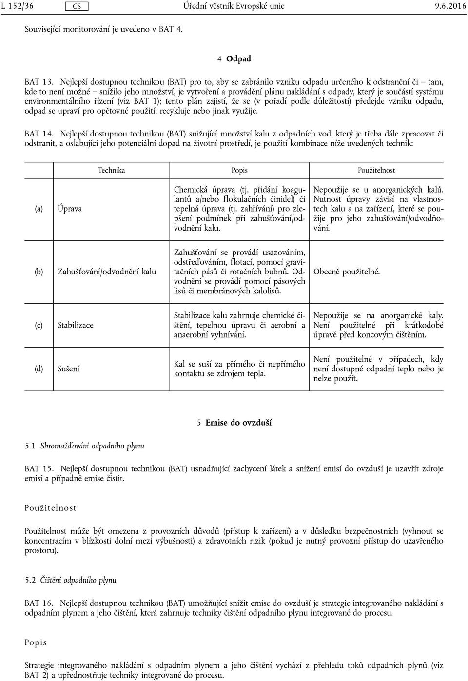 který je součástí systému environmentálního řízení (viz BAT 1); tento plán zajistí, že se (v pořadí podle důležitosti) předejde vzniku odpadu, odpad se upraví pro opětovné použití, recykluje nebo