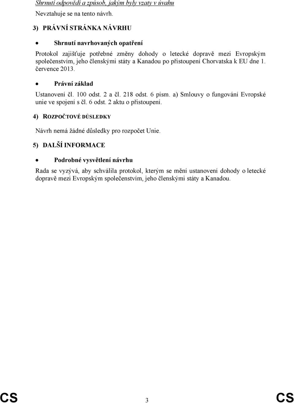 přistoupení Chorvatska k EU dne 1. července 2013. Právní základ Ustanovení čl. 100 odst. 2 a čl. 218 odst. 6 písm. a) Smlouvy o fungování Evropské unie ve spojení s čl. 6 odst.