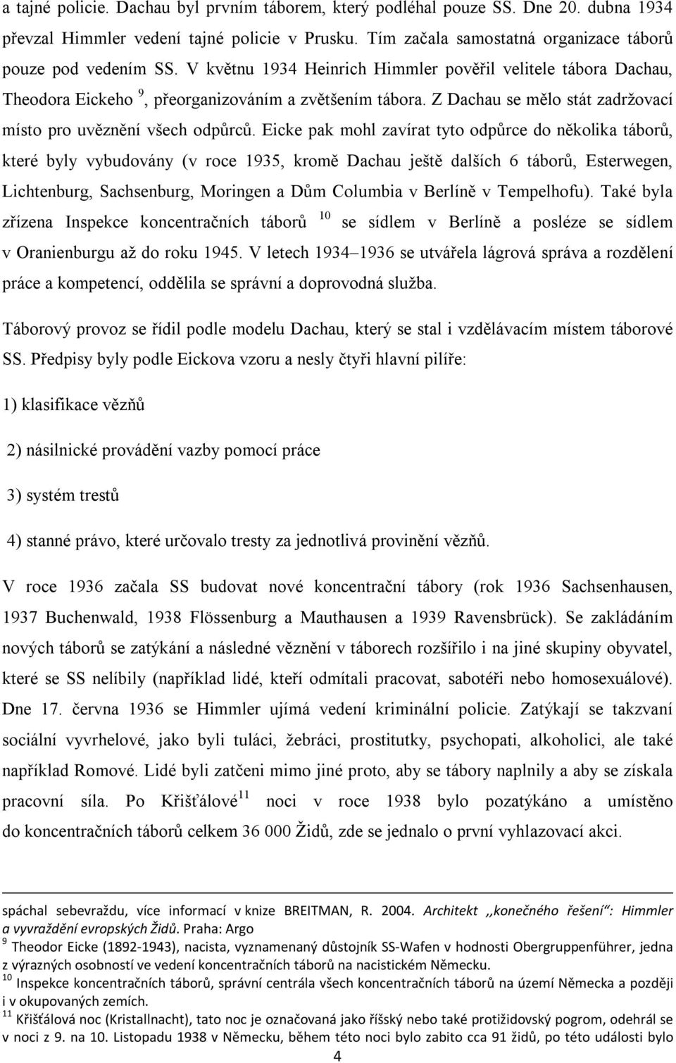 Eicke pak mohl zavírat tyto odpůrce do několika táborů, které byly vybudovány (v roce 1935, kromě Dachau ještě dalších 6 táborů, Esterwegen, Lichtenburg, Sachsenburg, Moringen a Dům Columbia v