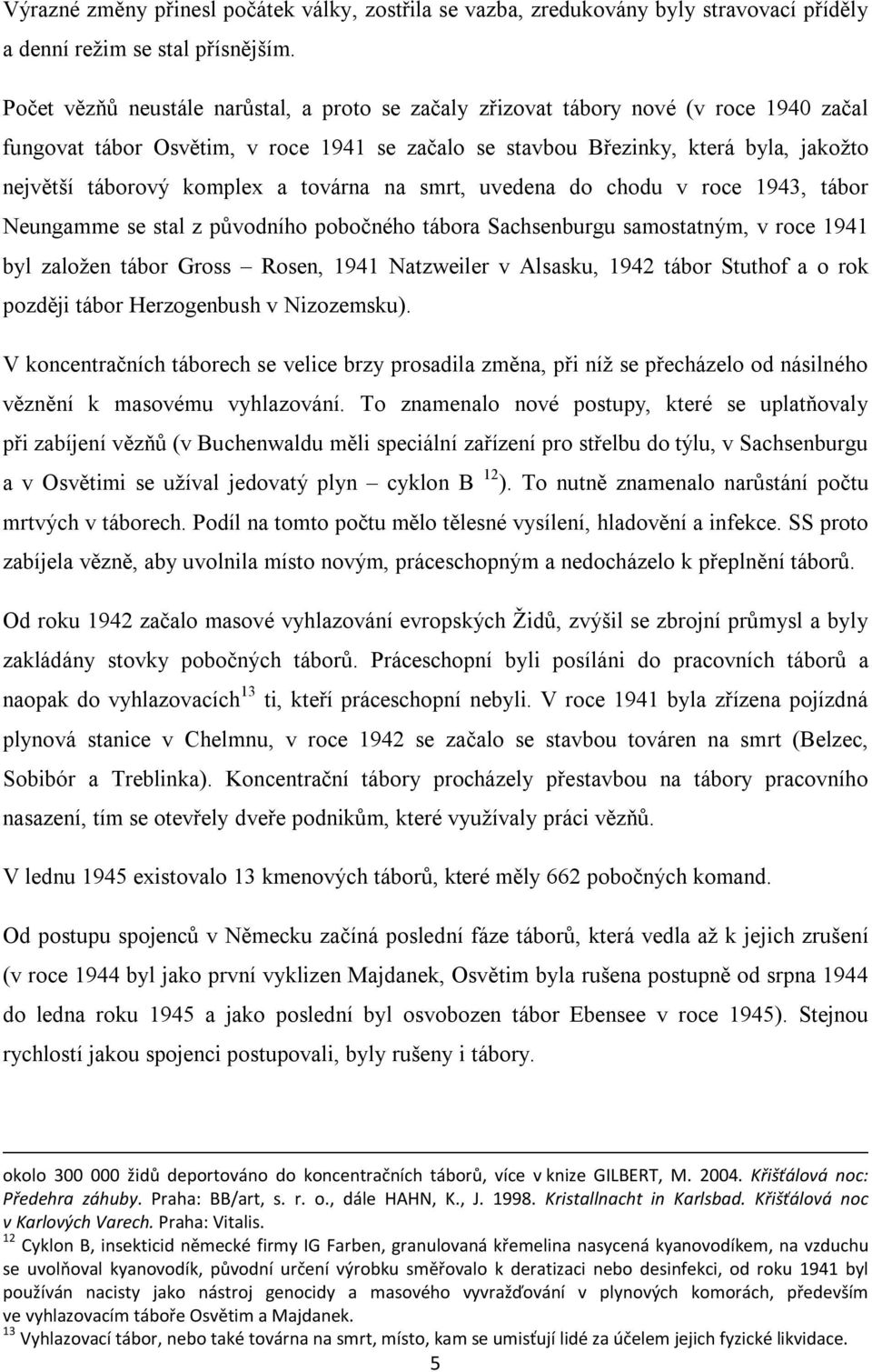 komplex a továrna na smrt, uvedena do chodu v roce 1943, tábor Neungamme se stal z původního pobočného tábora Sachsenburgu samostatným, v roce 1941 byl založen tábor Gross Rosen, 1941 Natzweiler v