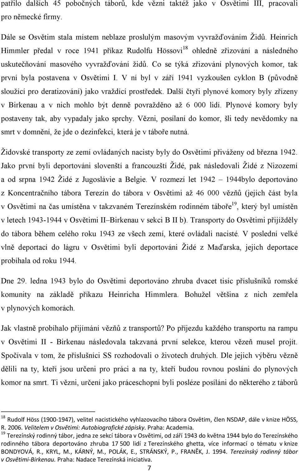 Co se týká zřizování plynových komor, tak první byla postavena v Osvětimi I. V ní byl v září 1941 vyzkoušen cyklon B (původně sloužící pro deratizování) jako vraždící prostředek.