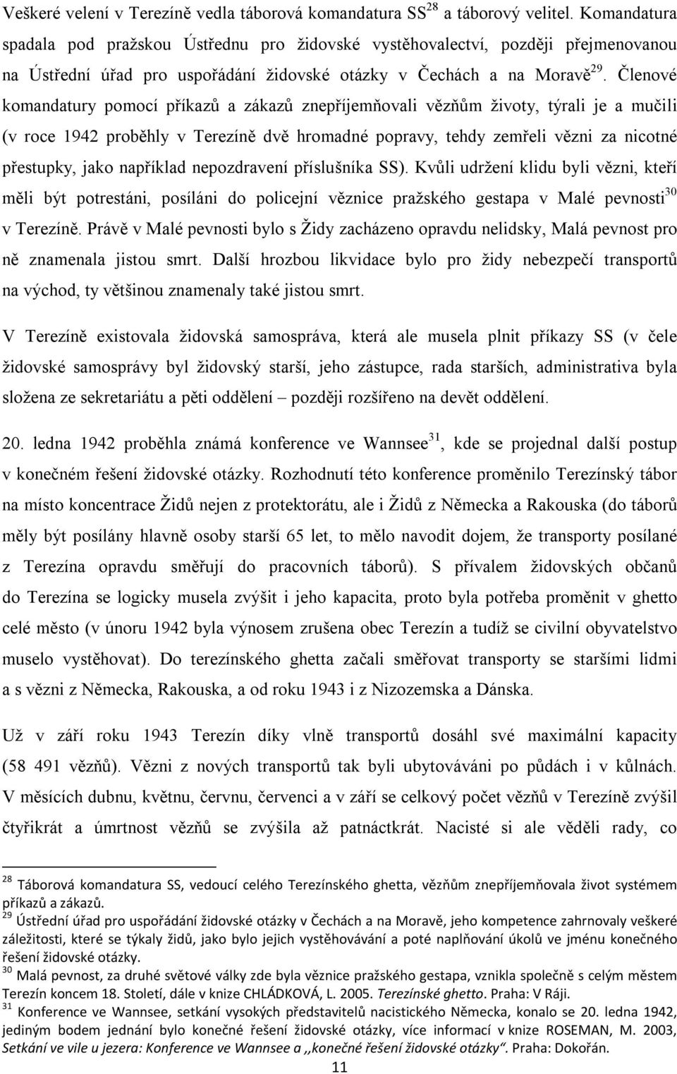 Členové komandatury pomocí příkazů a zákazů znepříjemňovali vězňům životy, týrali je a mučili (v roce 1942 proběhly v Terezíně dvě hromadné popravy, tehdy zemřeli vězni za nicotné přestupky, jako