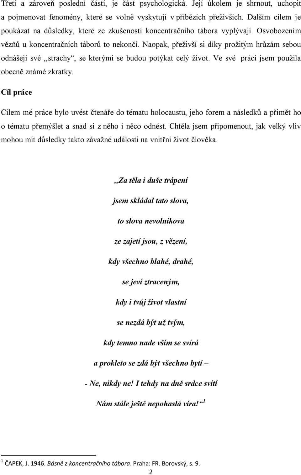 Naopak, přeživší si díky prožitým hrůzám sebou odnášejí své,,strachy, se kterými se budou potýkat celý život. Ve své práci jsem použila obecně známé zkratky.