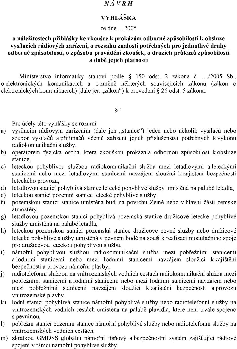 , o elektronických komunikacích a o změně některých souvisejících zákonů (zákon o elektronických komunikacích) (dále jen zákon ) k provedení 26 odst.