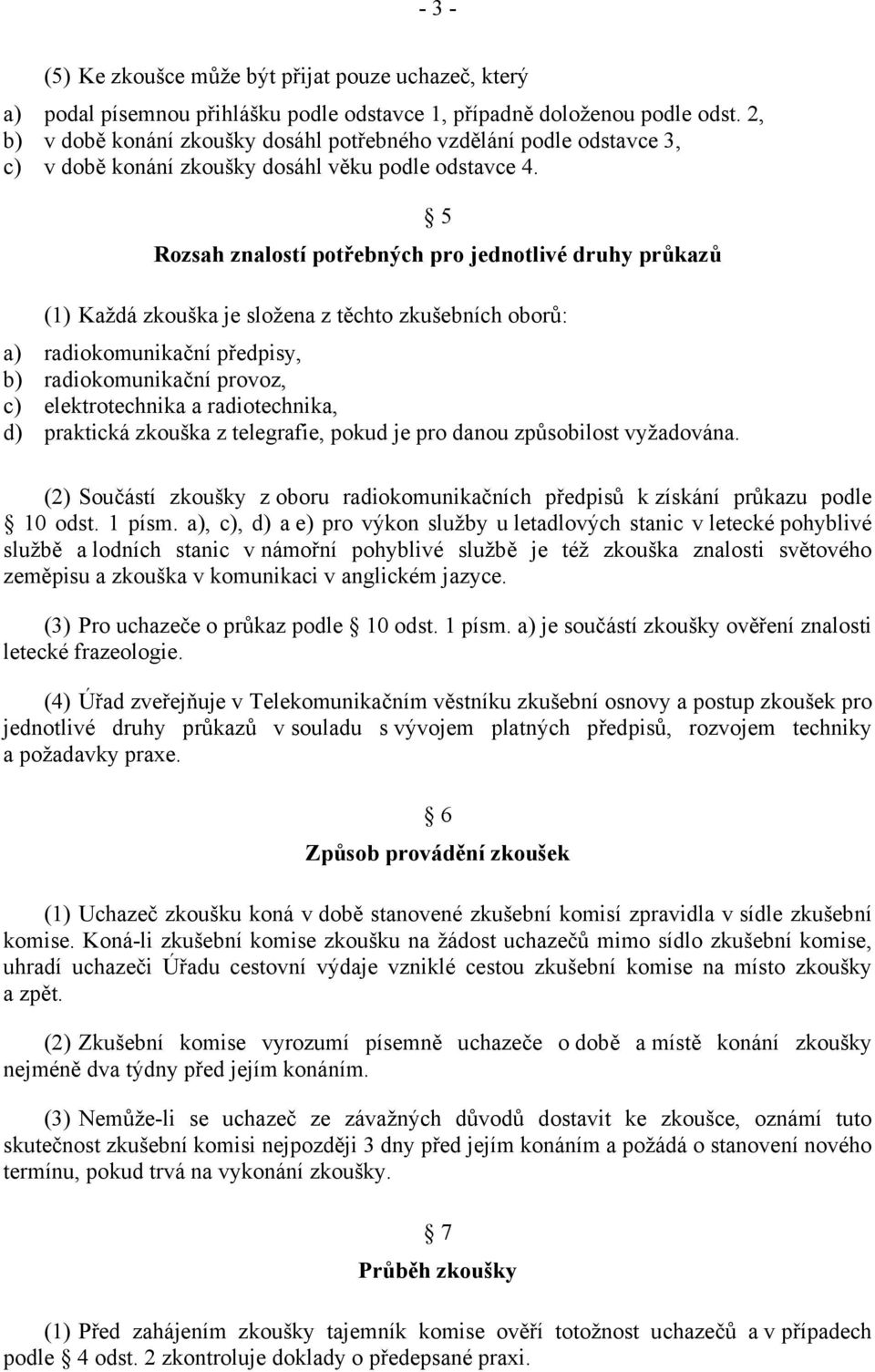 5 Rozsah znalostí potřebných pro jednotlivé druhy průkazů (1) Každá zkouška je složena z těchto zkušebních oborů: a) radiokomunikační předpisy, b) radiokomunikační provoz, c) elektrotechnika a