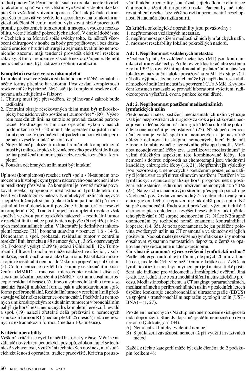 Jen specializovaná torakochirurgická oddûlení ãi centra mohou vykazovat nízké procento ãi promile probatorních torakotomií a naopak vysokou resekabilitu, vãetnû lokálnû pokroãil ch nádorû.