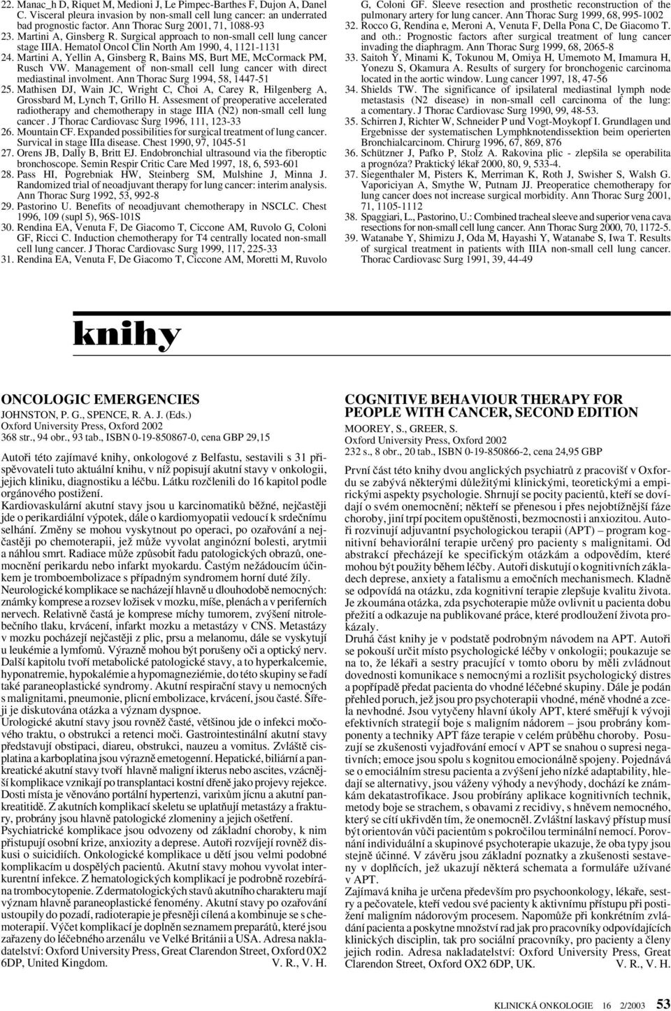 Martini A, Yellin A, Ginsberg R, Bains MS, Burt ME, McCormack PM, Rusch VW. Management of non-small cell lung cancer with direct mediastinal involment. Ann Thorac Surg 1994, 58, 1447-51 25.