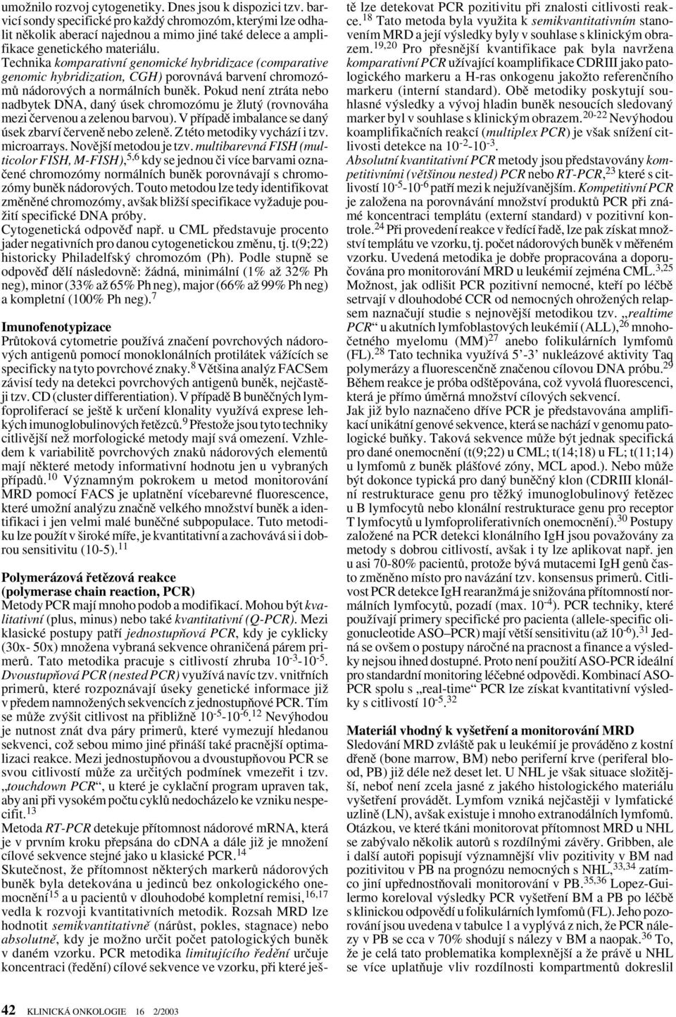 Technika komparativní genomické hybridizace (comparative genomic hybridization, CGH) porovnává barvení chromozómû nádorov ch a normálních bunûk.