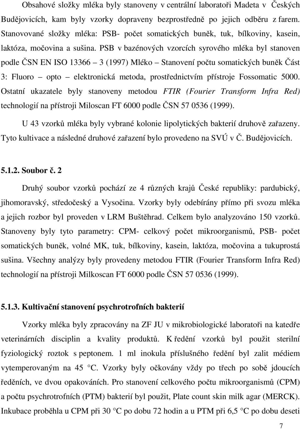 PSB v bazénových vzorcích syrového mléka byl stanoven podle ČSN EN ISO 13366 3 (1997) Mléko Stanovení počtu somatických buněk Část 3: Fluoro opto elektronická metoda, prostřednictvím přístroje