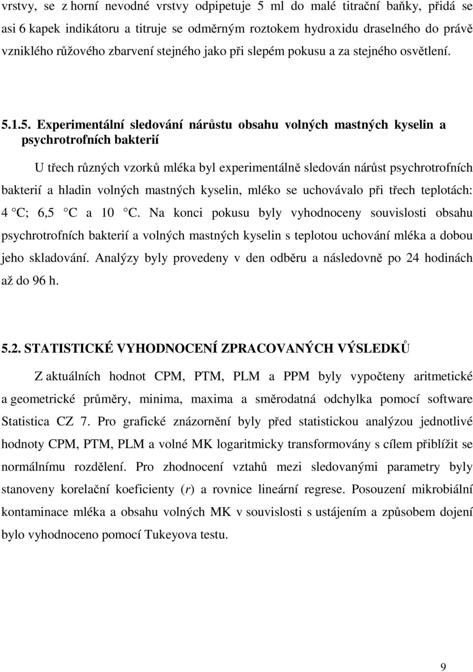 1.5. Experimentální sledování nárůstu obsahu volných mastných kyselin a psychrotrofních bakterií U třech různých vzorků mléka byl experimentálně sledován nárůst psychrotrofních bakterií a hladin