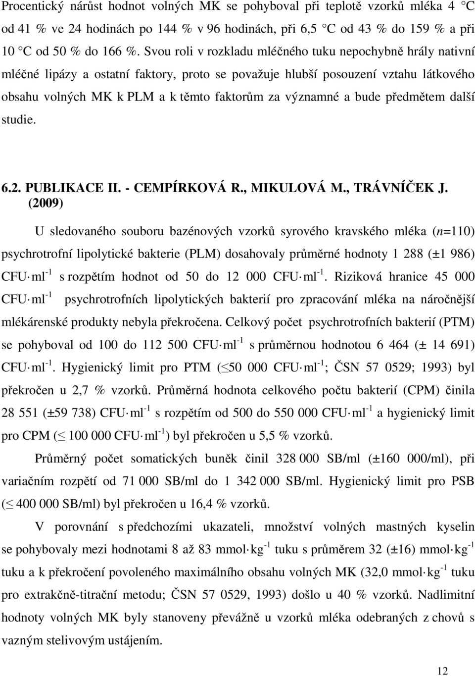 a bude předmětem další studie. 6.2. PUBLIKACE II. - CEMPÍRKOVÁ R., MIKULOVÁ M., TRÁVNÍČEK J.