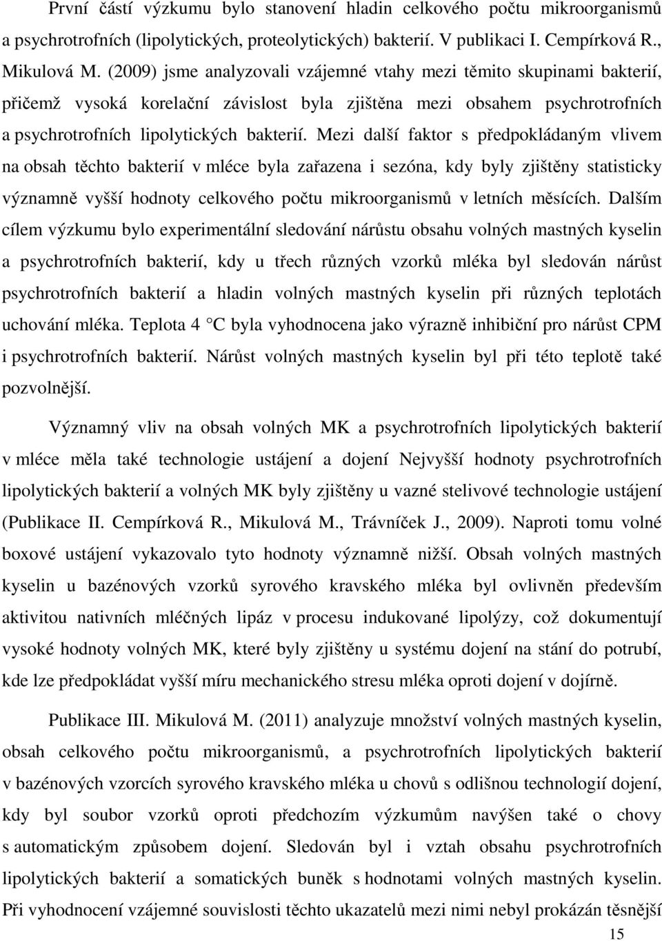Mezi další faktor s předpokládaným vlivem na obsah těchto bakterií v mléce byla zařazena i sezóna, kdy byly zjištěny statisticky významně vyšší hodnoty celkového počtu mikroorganismů v letních