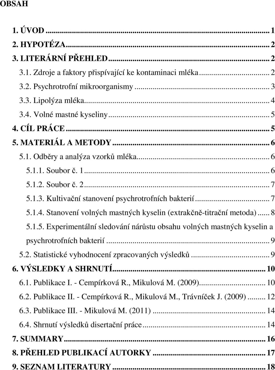 .. 7 5.1.4. Stanovení volných mastných kyselin (extrakčně-titrační metoda)... 8 5.1.5. Experimentální sledování nárůstu obsahu volných mastných kyselin a psychrotrofních bakterií... 9 5.2.