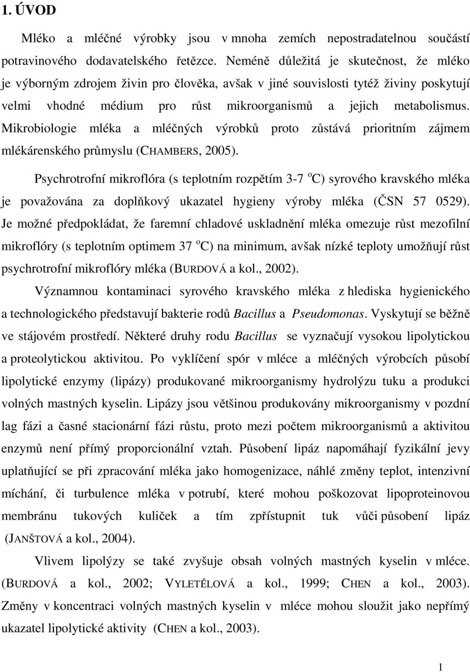 Mikrobiologie mléka a mléčných výrobků proto zůstává prioritním zájmem mlékárenského průmyslu (CHAMBERS, 2005).