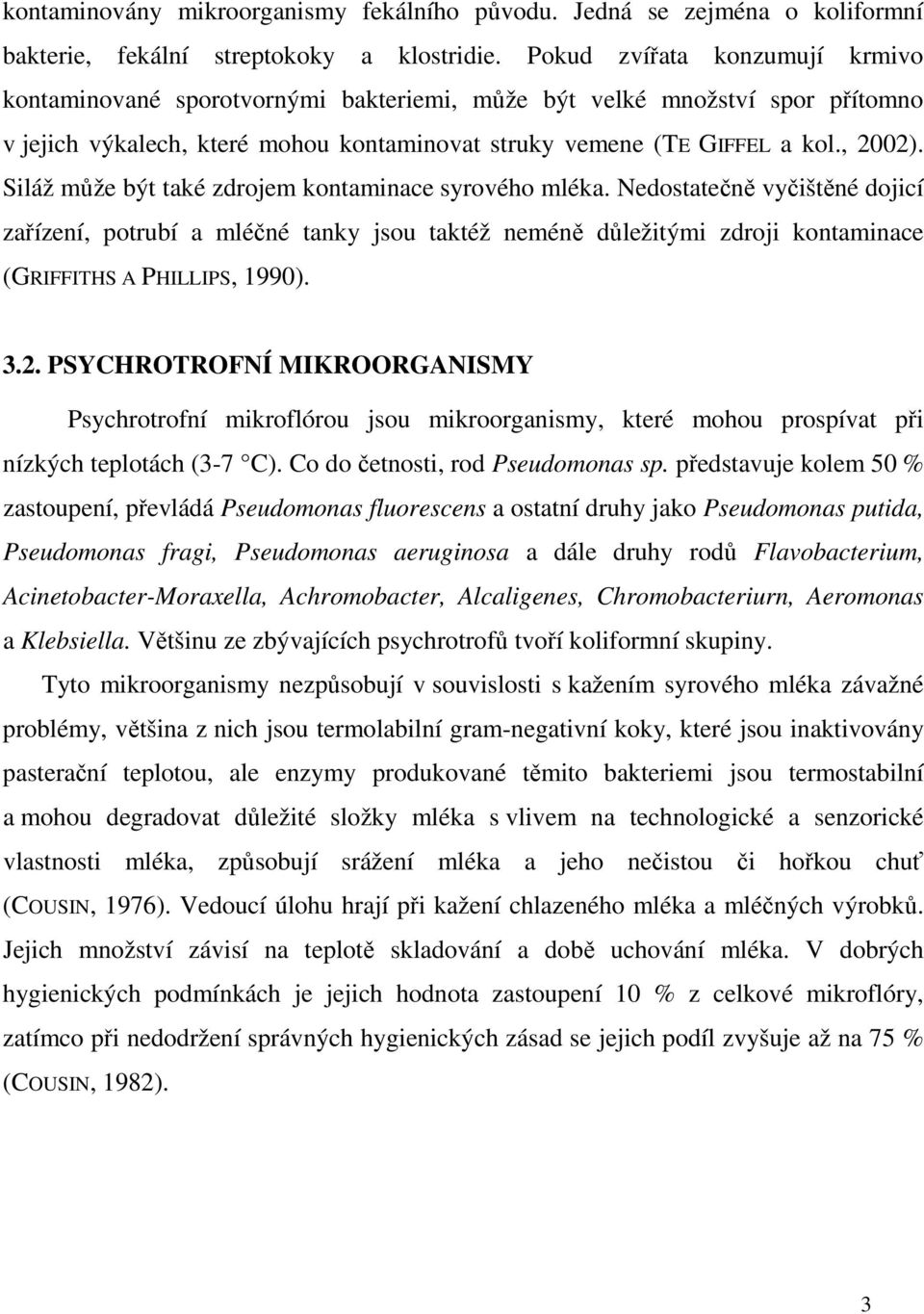 Siláž může být také zdrojem kontaminace syrového mléka. Nedostatečně vyčištěné dojicí zařízení, potrubí a mléčné tanky jsou taktéž neméně důležitými zdroji kontaminace (GRIFFITHS A PHILLIPS, 1990). 3.