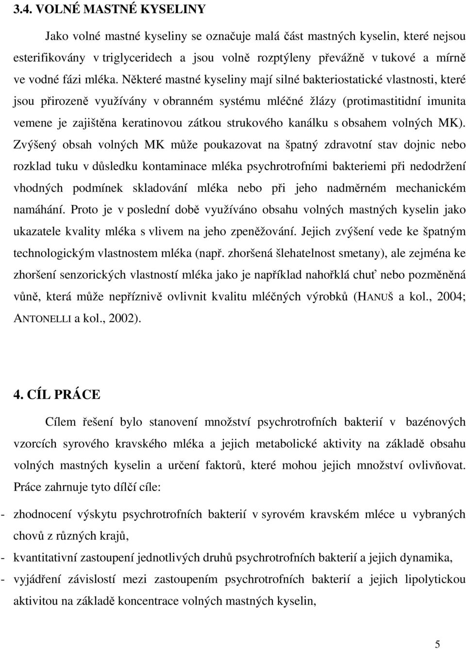 Některé mastné kyseliny mají silné bakteriostatické vlastnosti, které jsou přirozeně využívány v obranném systému mléčné žlázy (protimastitidní imunita vemene je zajištěna keratinovou zátkou