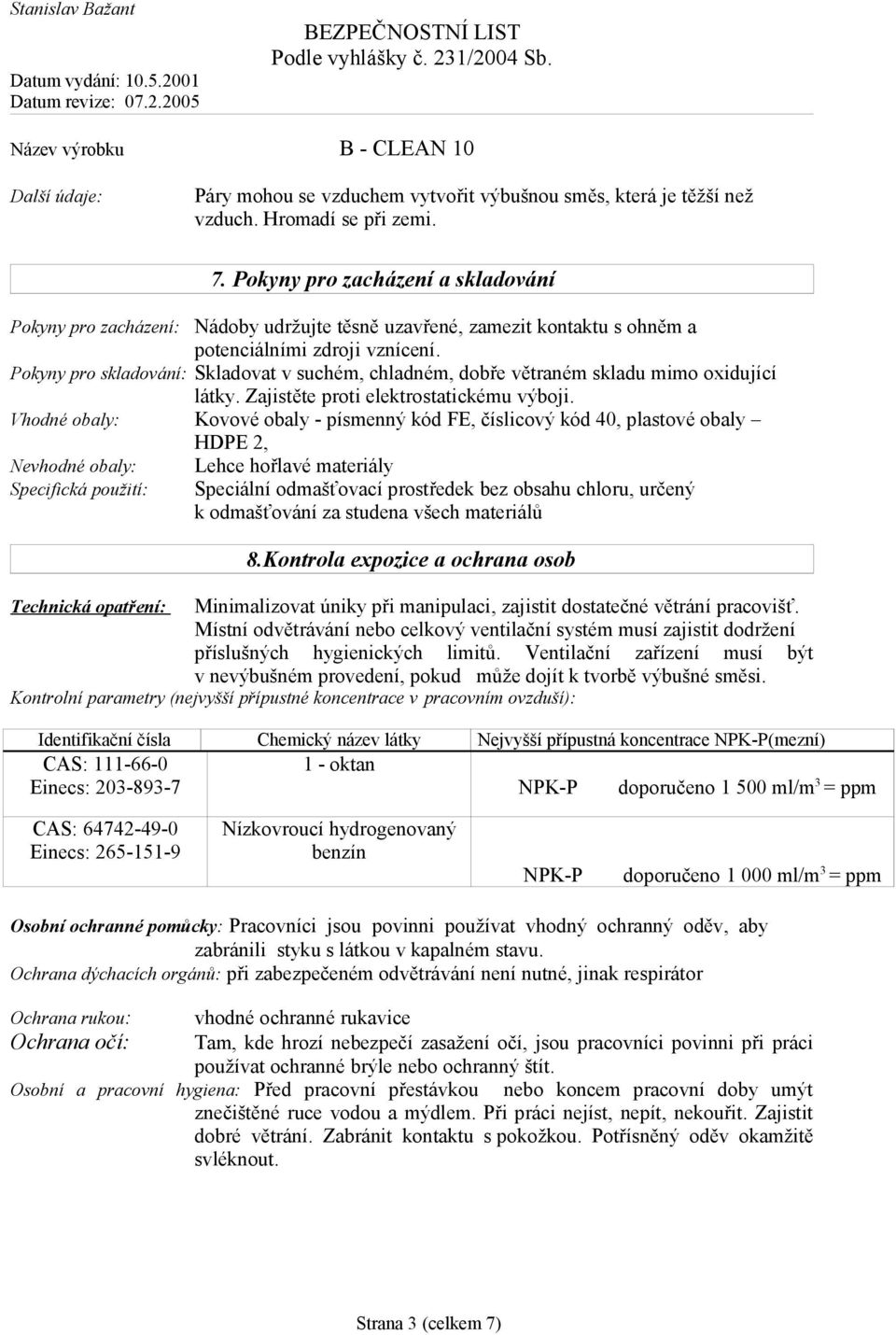 Pokyny pro skladování: Skladovat v suchém, chladném, dobře větraném skladu mimo oxidující látky. Zajistěte proti elektrostatickému výboji.