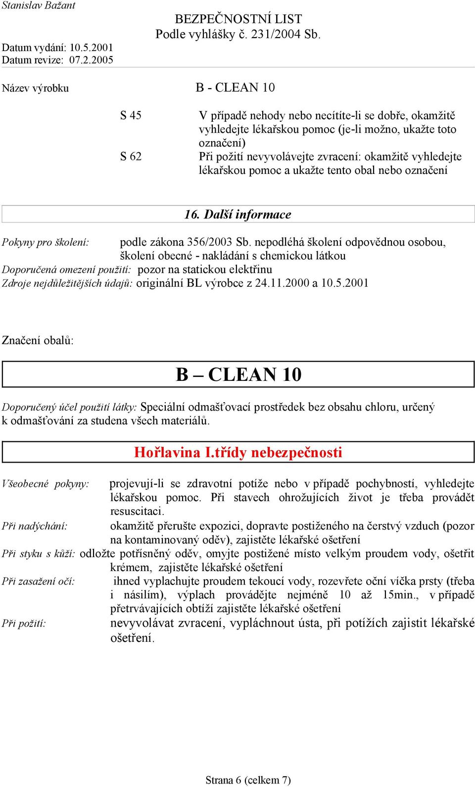 nepodléhá školení odpovědnou osobou, školení obecné - nakládání s chemickou látkou Doporučená omezení použití: pozor na statickou elektřinu Zdroje nejdůležitějších údajů: originální BL výrobce z 24.