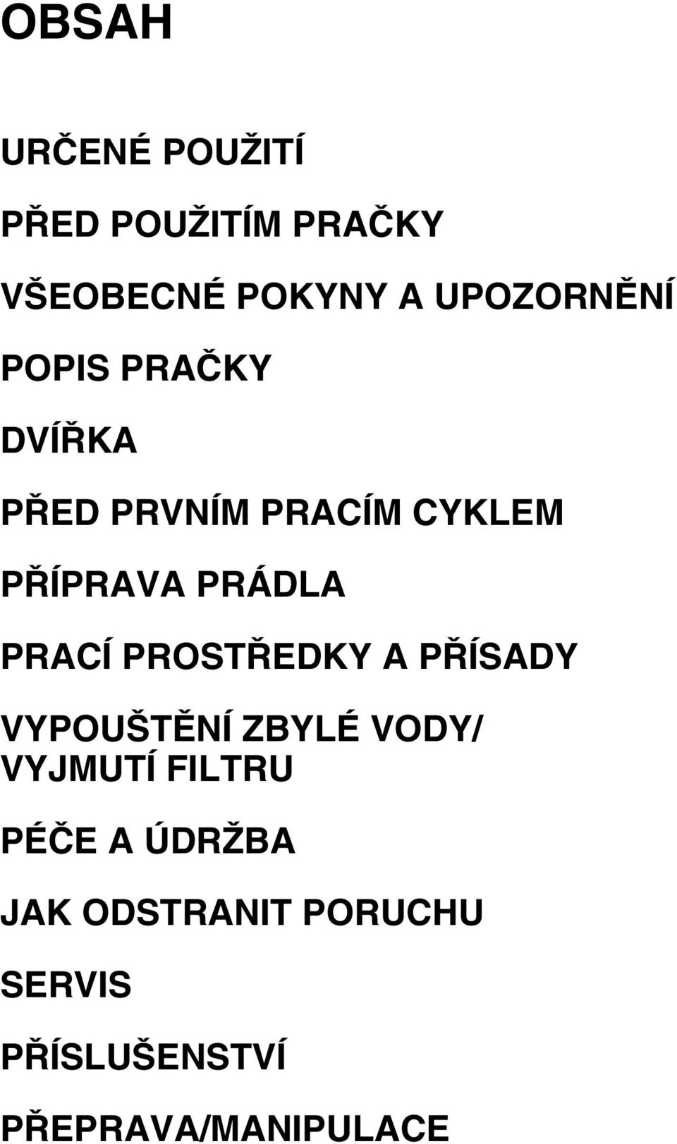 PRÁDLA PRACÍ PROSTŘEDKY A PŘÍSADY VYPOUŠTĚNÍ ZBYLÉ VODY/ VYJMUTÍ