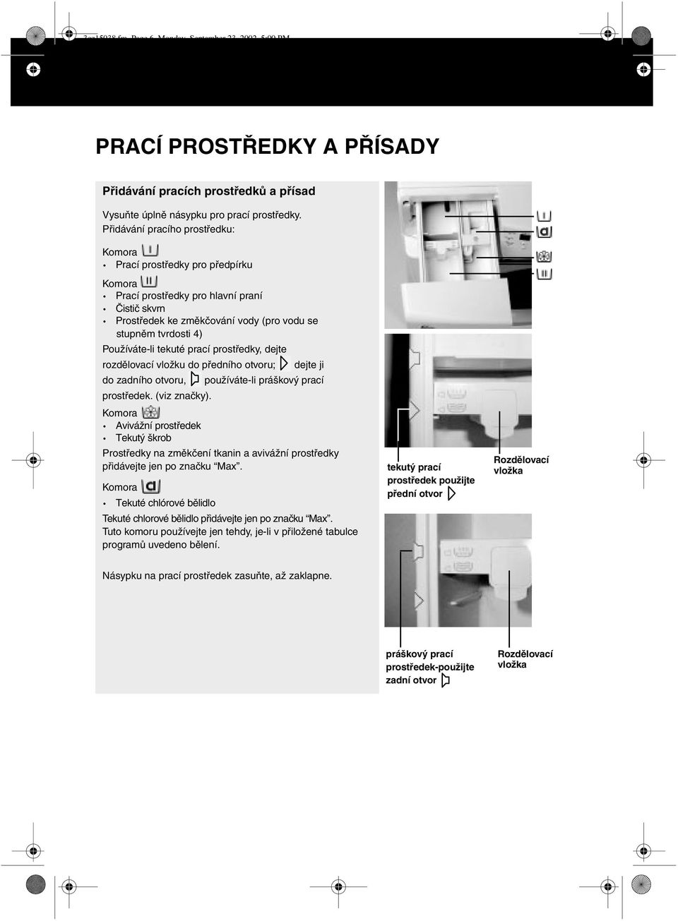 tekuté prací prostředky, dejte rozdělovací vložku do předního otvoru; dejte ji do zadního otvoru, používáte-li práškový prací prostředek. (viz značky).