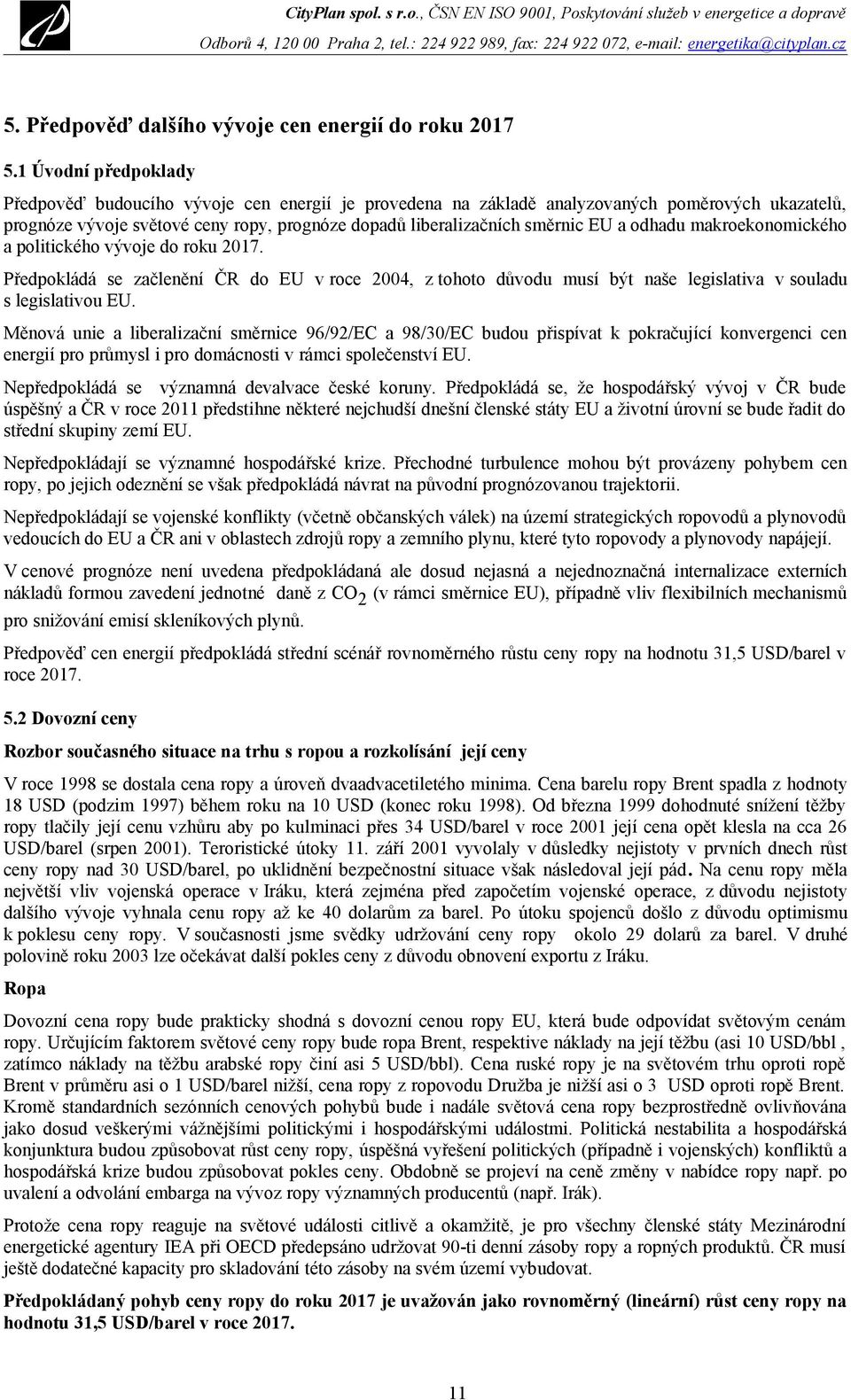 odhadu makroekonomického a politického vývoje do roku 2017. Předpokládá se začlenění ČR do EU v roce 2004, z tohoto důvodu musí být naše legislativa v souladu s legislativou EU.