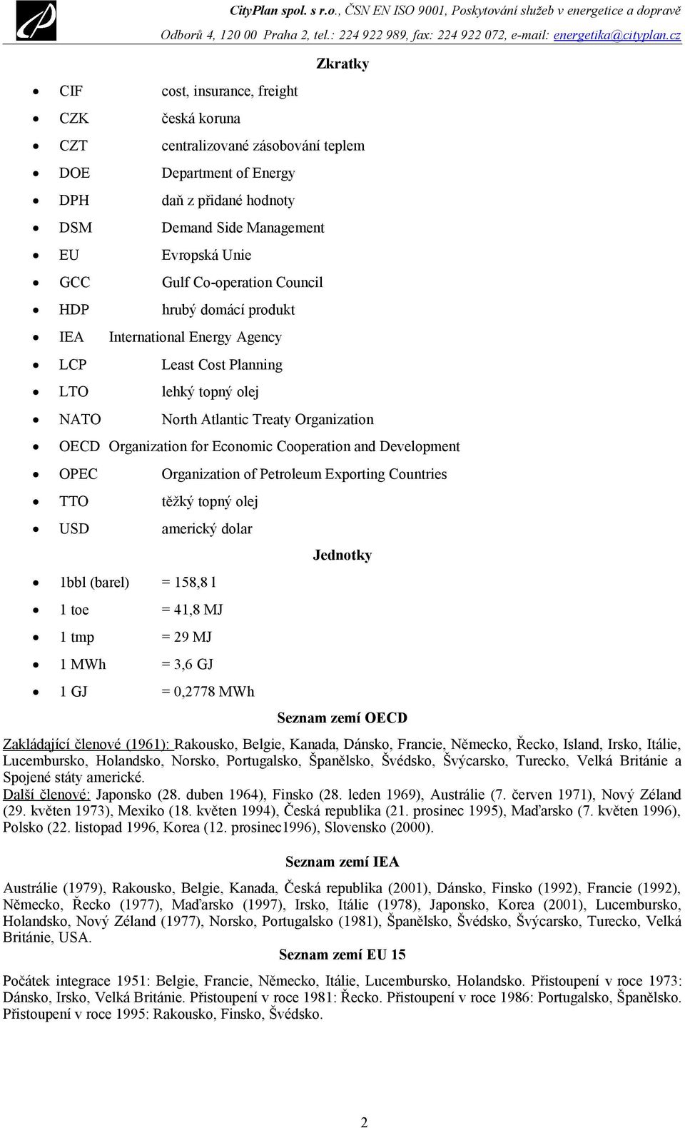 Cooperation and Development OPEC Organization of Petroleum Exporting Countries TTO těžký topný olej USD americký dolar 1bbl (barel) = 158,8 l 1 toe = 41,8 MJ 1 tmp = 29 MJ 1 MWh = 3,6 GJ 1 GJ =