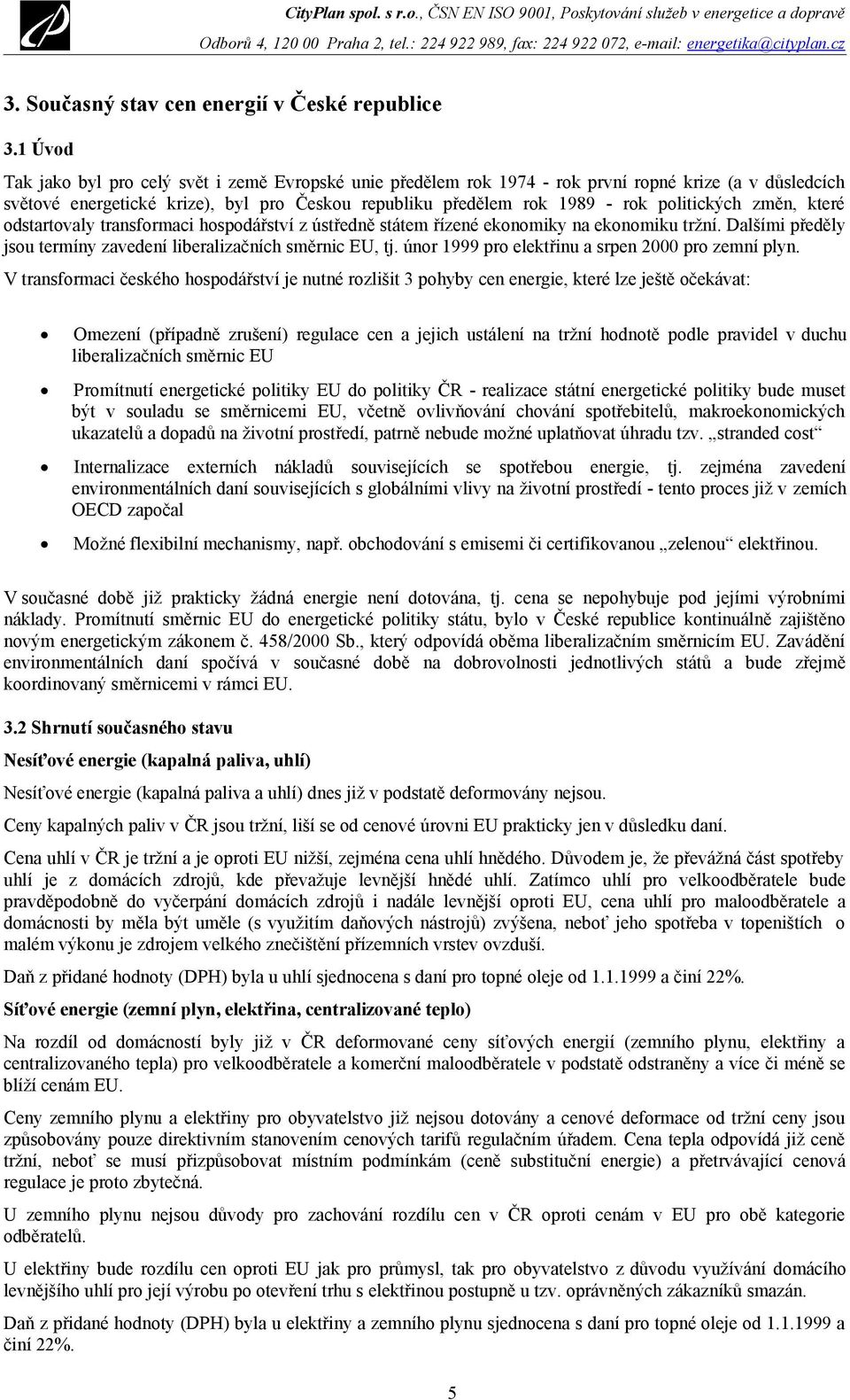 politických změn, které odstartovaly transformaci hospodářství z ústředně státem řízené ekonomiky na ekonomiku tržní. Dalšími předěly jsou termíny zavedení liberalizačních směrnic EU, tj.