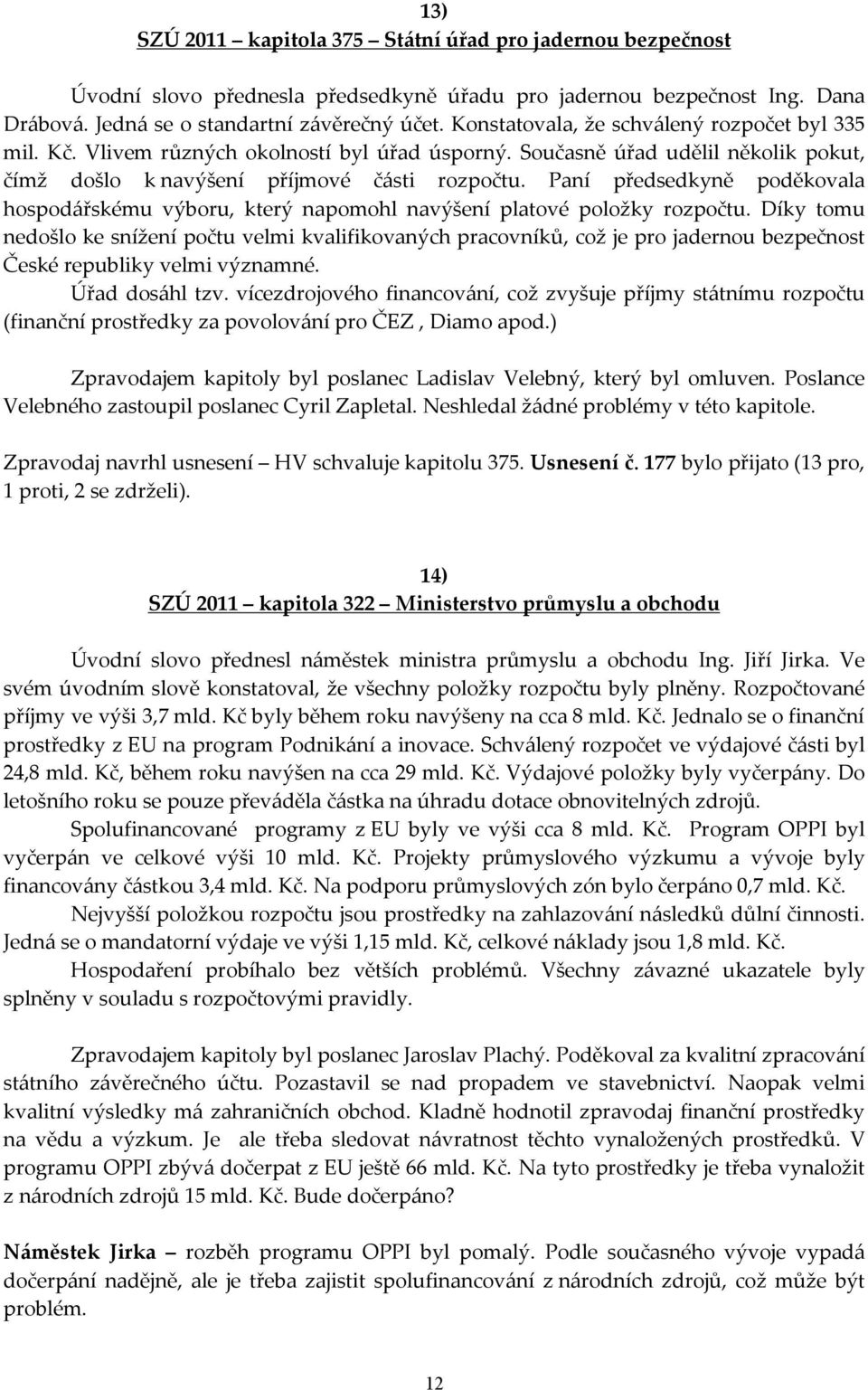 Paní předsedkyně poděkovala hospodářskému výboru, který napomohl navýšení platové položky rozpočtu.