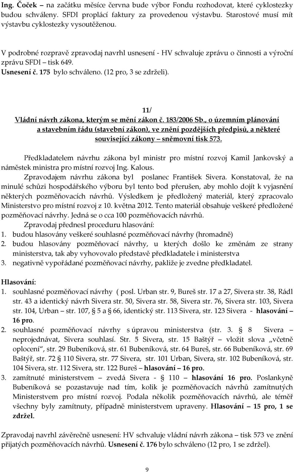 11/ Vládní návrh zákona, kterým se mění zákon č. 183/2006 Sb., o územním plánování a stavebním řádu (stavební zákon), ve znění pozdějších předpisů, a některé související zákony sněmovní tisk 573.