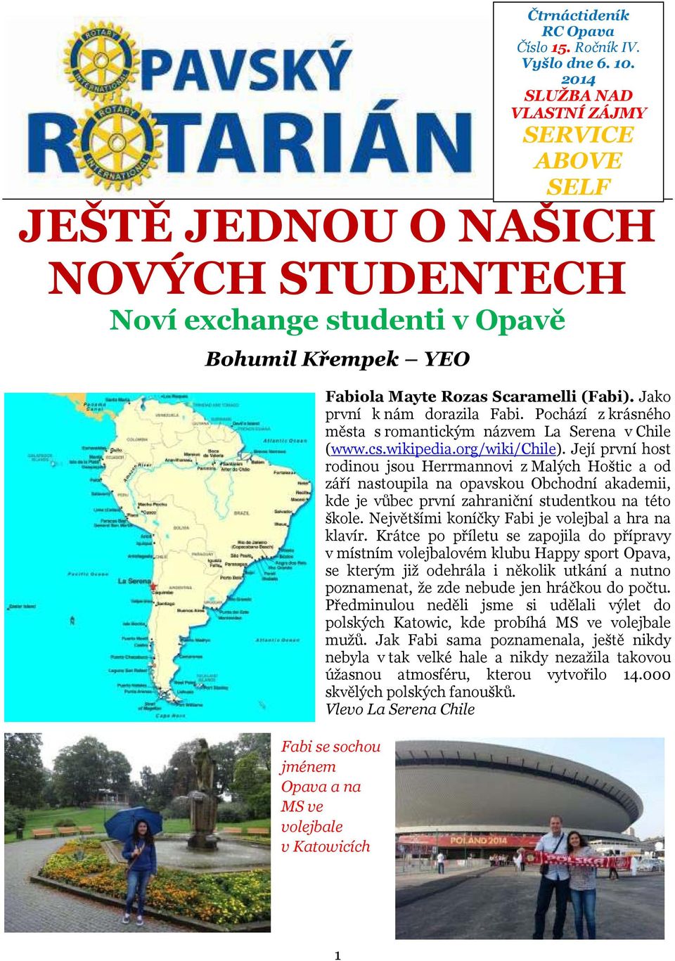 Její první host rodinou jsou Herrmannovi z Malých Hoštic a od září nastoupila na opavskou Obchodní akademii, kde je vůbec první zahraniční studentkou na této škole.