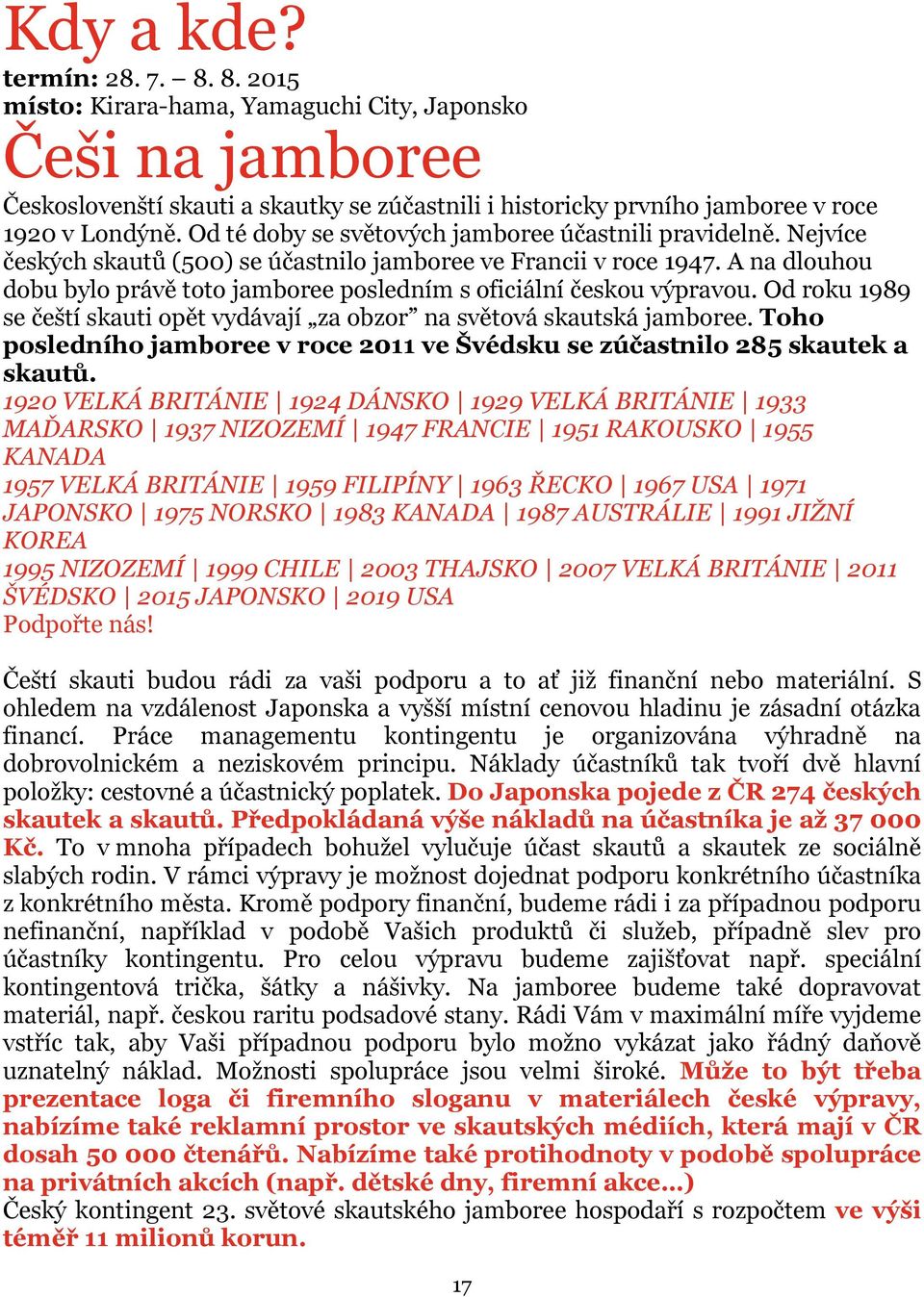 A na dlouhou dobu bylo právě toto jamboree posledním s oficiální českou výpravou. Od roku 1989 se čeští skauti opět vydávají za obzor na světová skautská jamboree.