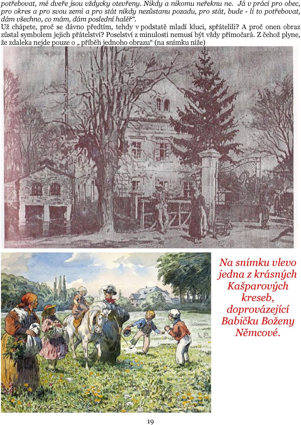 poslední haléř. Už chápete, proč se dávno předtím, tehdy v podstatě mladí kluci, spřátelili? A proč onen obraz zůstal symbolem jejich přátelství?