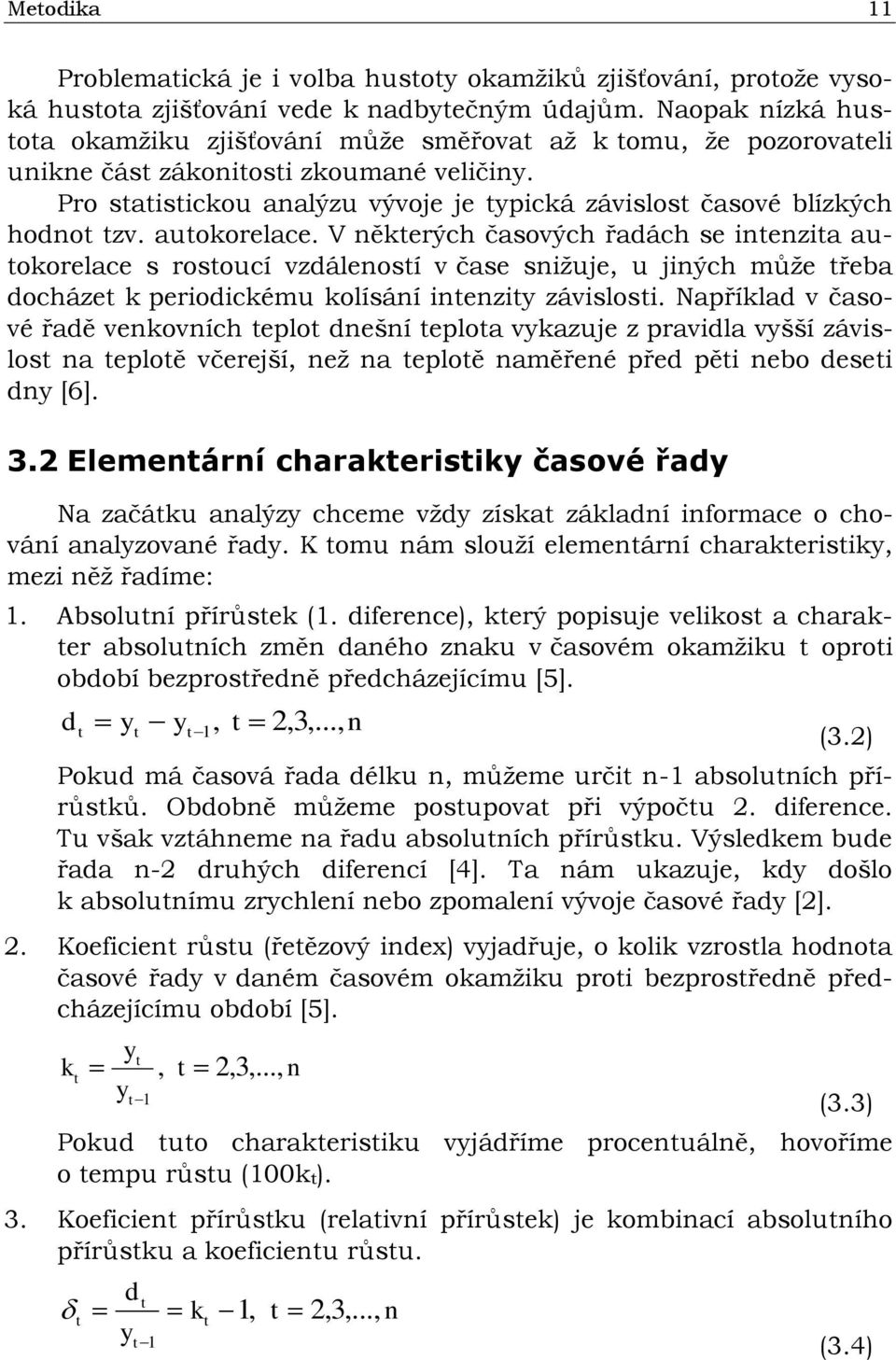 Pro statistickou analýzu vývoje je typická závislost časové blízkých hodnot tzv. autokorelace.