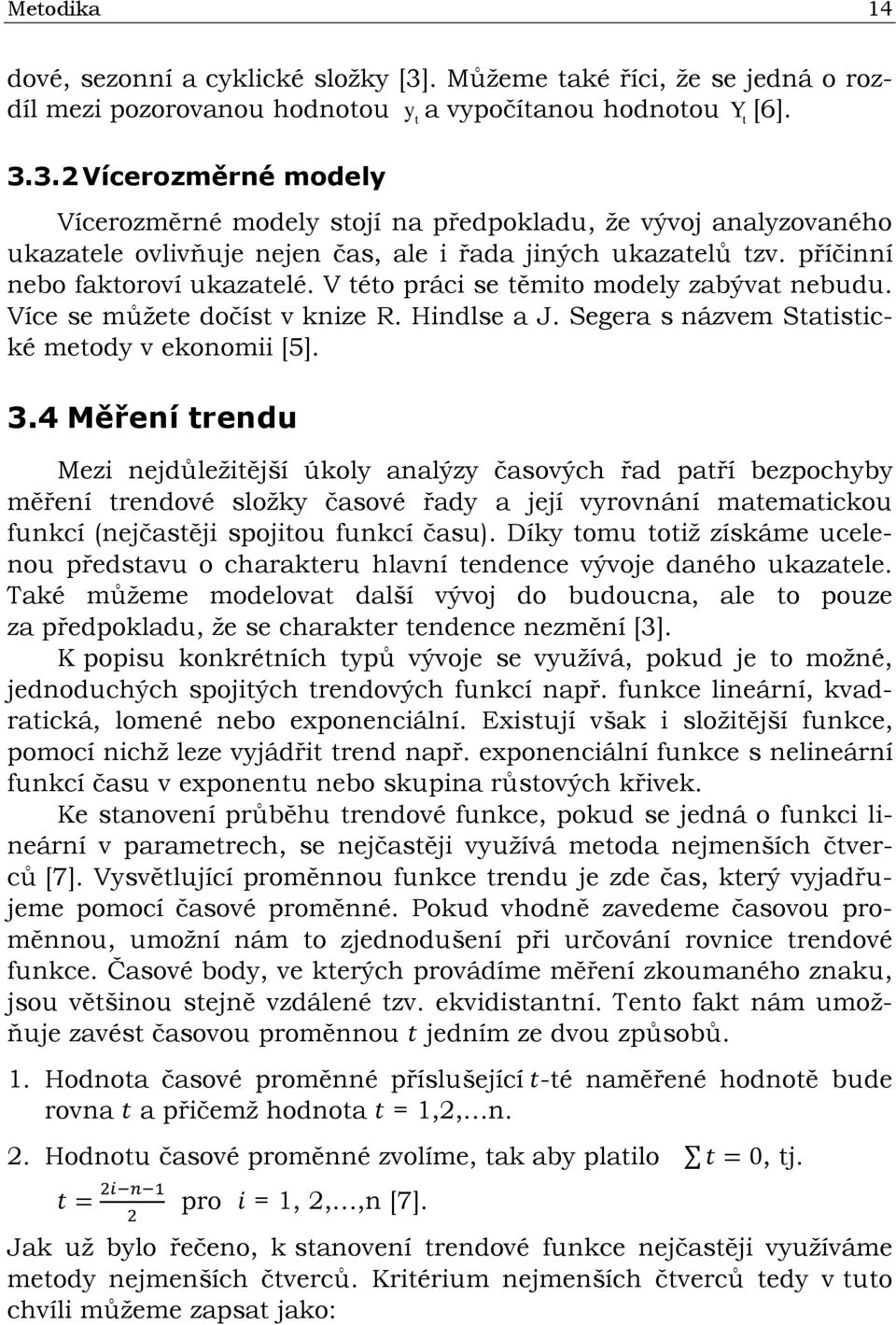 4 Měření trendu Mezi nejdůležitější úkoly analýzy časových řad patří bezpochyby měření trendové složky časové řady a její vyrovnání matematickou funkcí (nejčastěji spojitou funkcí času).