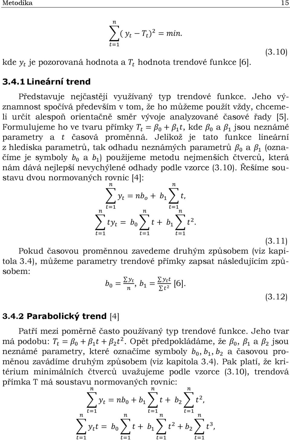 Formulujeme ho ve tvaru přímky, kde a jsou neznámé parametry a časová proměnná.