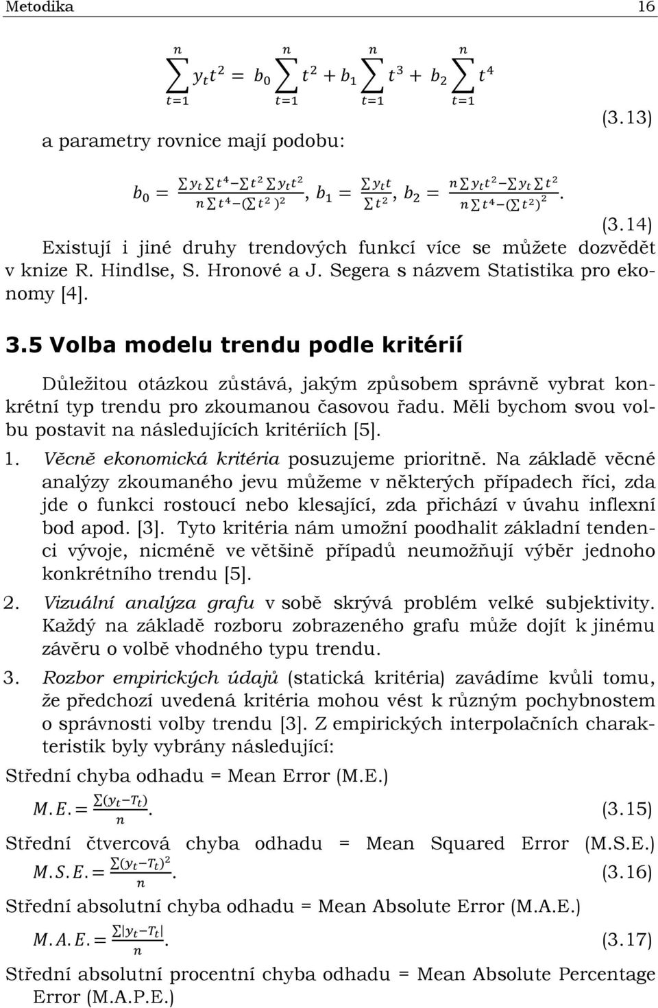 Měli bychom svou volbu postavit na následujících kritériích [5]. 1. Věcně ekonomická kritéria posuzujeme prioritně.