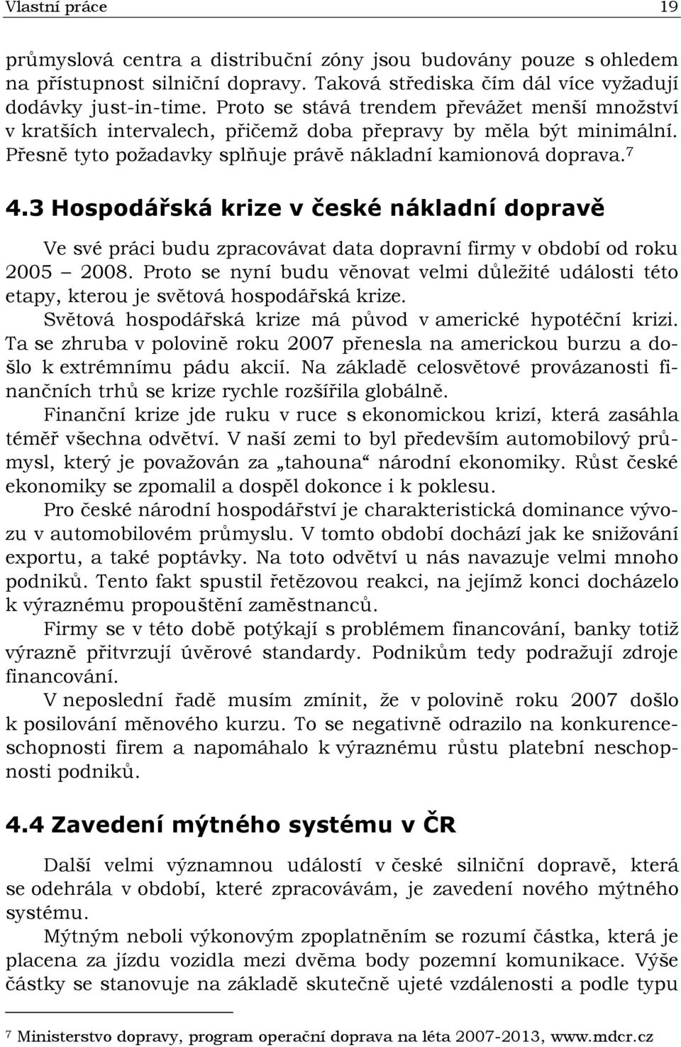 3 Hospodářská krize v české nákladní dopravě Ve své práci budu zpracovávat data dopravní firmy v období od roku 2005 2008.