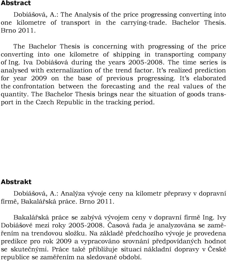 The time series is analysed with externalization of the trend factor. It s realized prediction for year 2009 on the base of previous progressing.