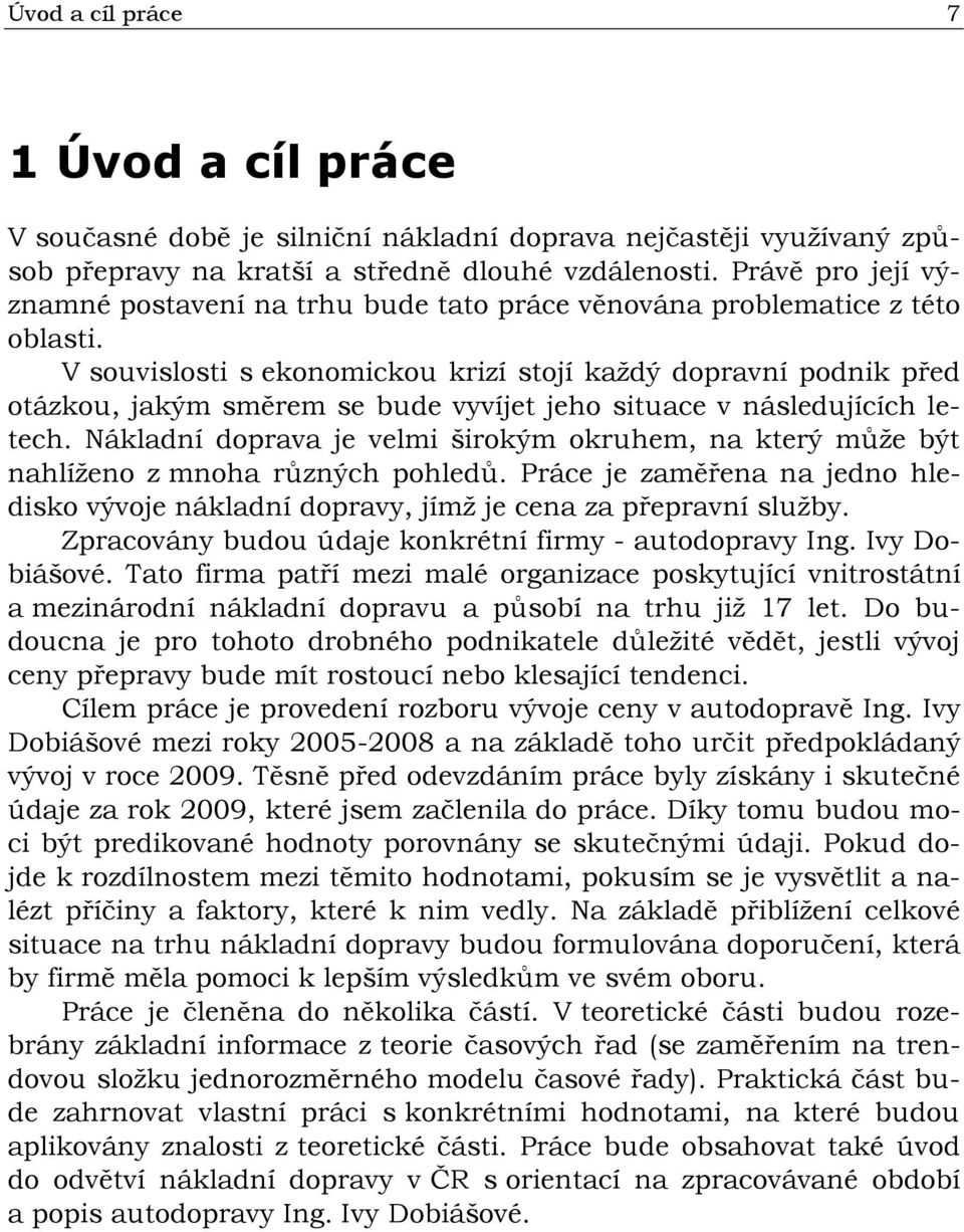 V souvislosti s ekonomickou krizí stojí každý dopravní podnik před otázkou, jakým směrem se bude vyvíjet jeho situace v následujících letech.