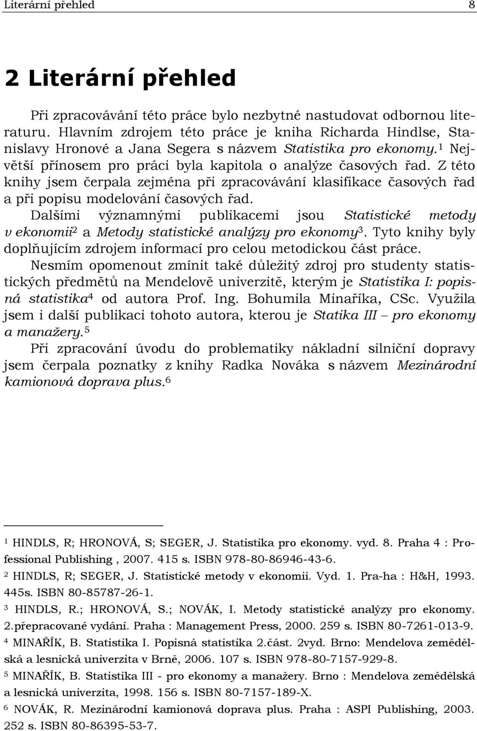 Z této knihy jsem čerpala zejména při zpracovávání klasifikace časových řad a při popisu modelování časových řad.