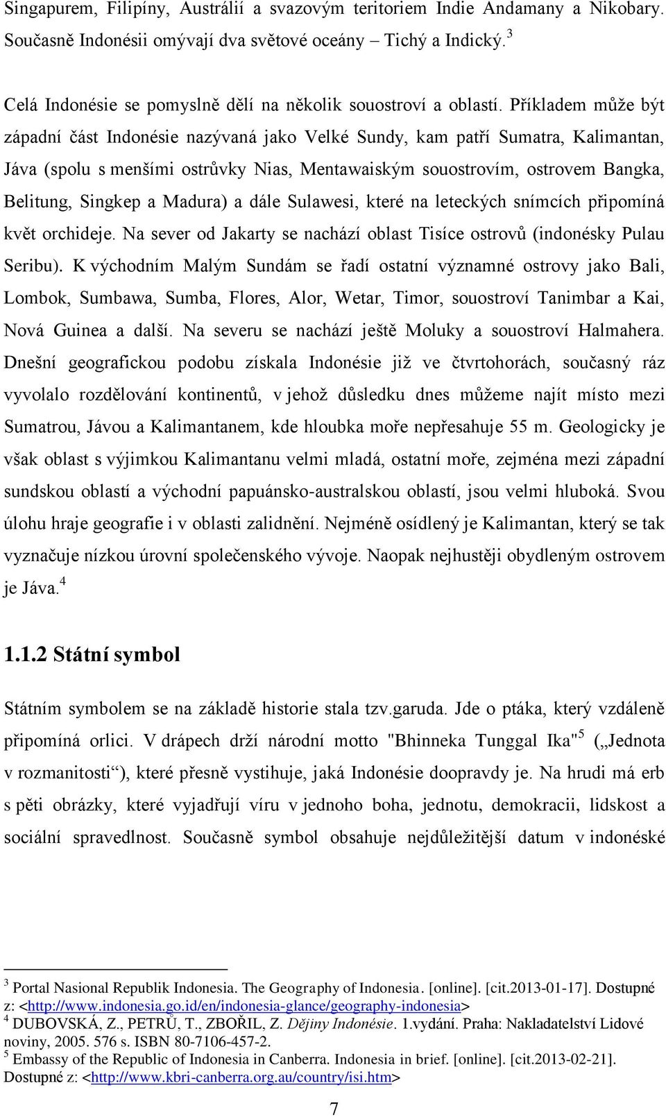 Příkladem může být západní část Indonésie nazývaná jako Velké Sundy, kam patří Sumatra, Kalimantan, Jáva (spolu s menšími ostrůvky Nias, Mentawaiským souostrovím, ostrovem Bangka, Belitung, Singkep a