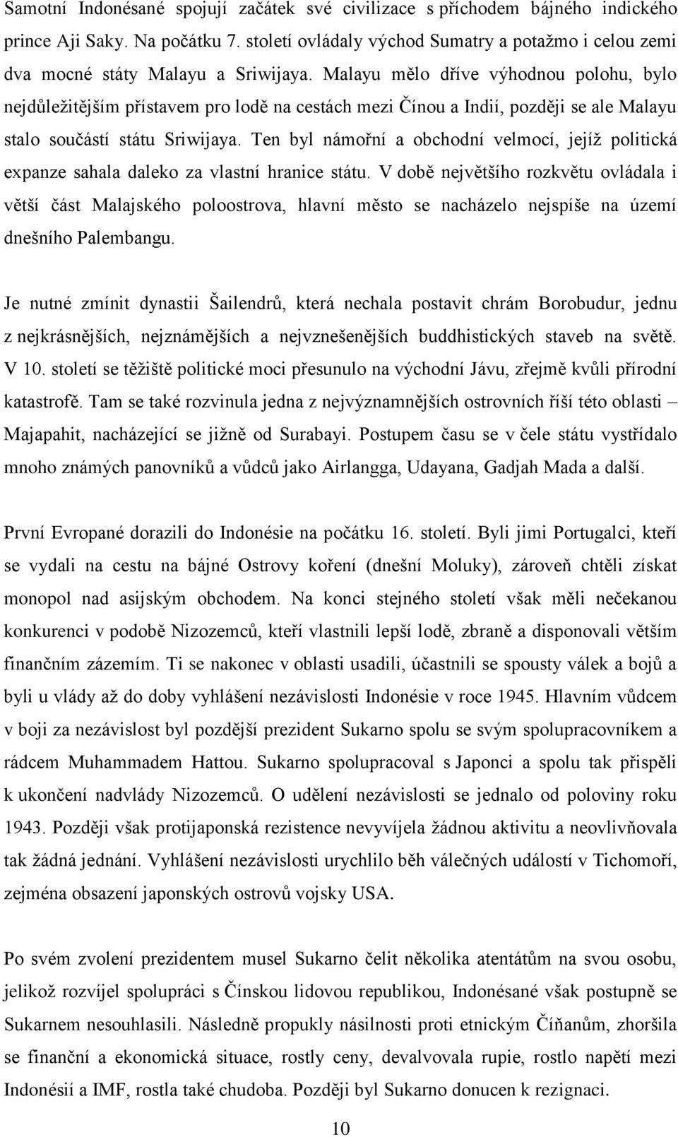 Malayu mělo dříve výhodnou polohu, bylo nejdůležitějším přístavem pro lodě na cestách mezi Čínou a Indií, později se ale Malayu stalo součástí státu Sriwijaya.