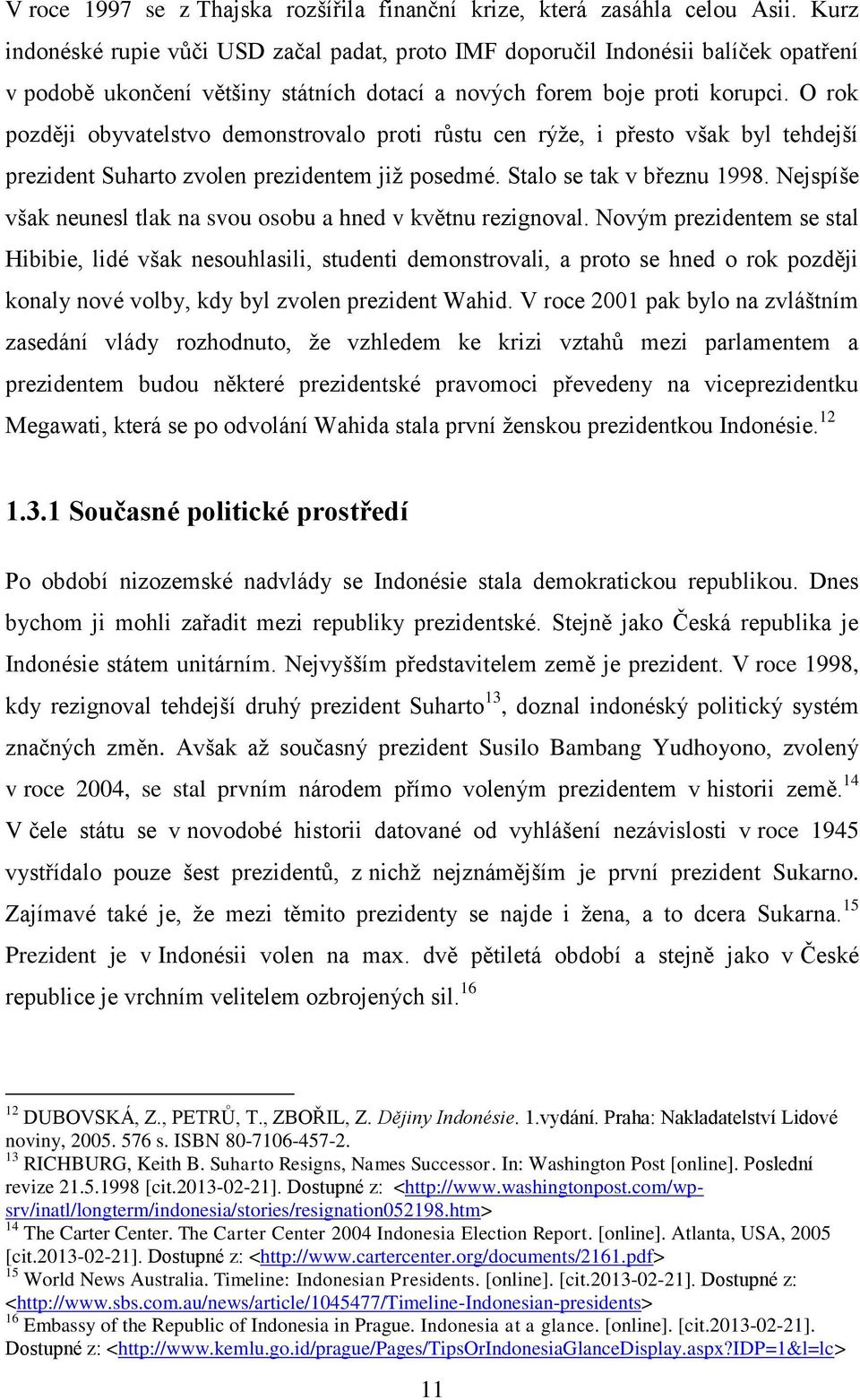 O rok později obyvatelstvo demonstrovalo proti růstu cen rýže, i přesto však byl tehdejší prezident Suharto zvolen prezidentem již posedmé. Stalo se tak v březnu 1998.