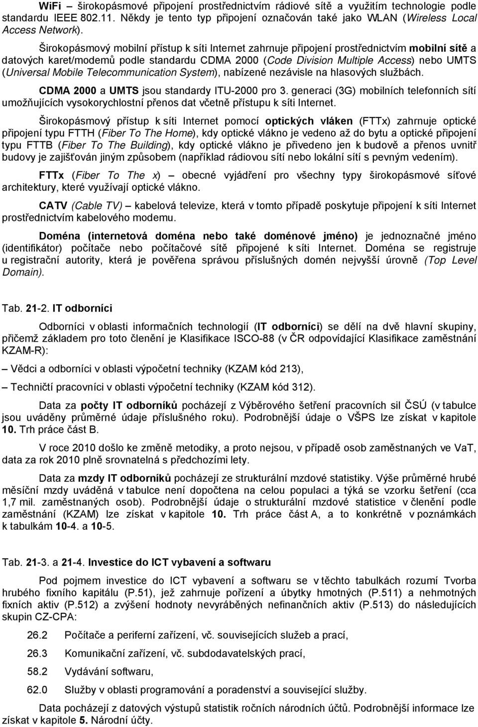 Mobile Telecommunication System), nabízené nezávisle na hlasových službách. CDMA 2000 a UMTS jsou standardy ITU-2000 pro 3.