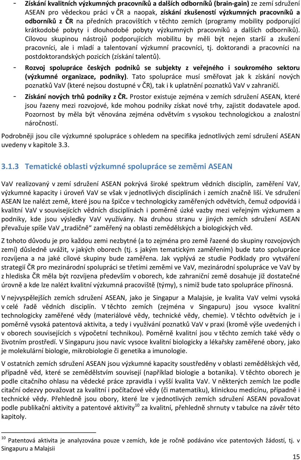 Cílovou skupinou nástrojů podporujících mobilitu by měli být nejen starší a zkušení pracovníci, ale i mladí a talentovaní výzkumní pracovníci, tj.