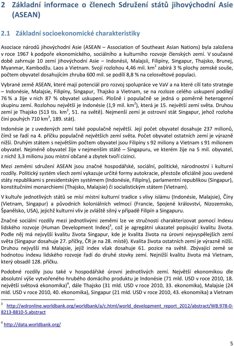 rozvoje členských zemí. V současné době zahrnuje 10 zemí jihovýchodní Asie Indonésii, Malajsii, Filipíny, Singapur, Thajsko, Brunej, Myanmar, Kambodžu. Laos a Vietnam. Svojí rozlohou 4,46 mil.