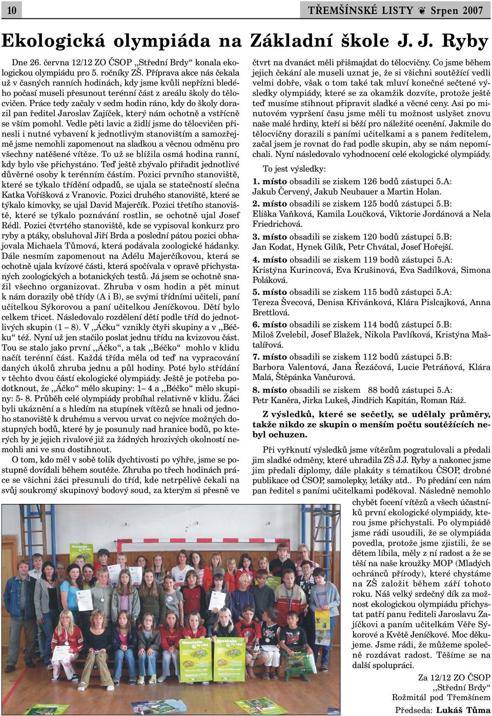 Práce tedy začaly v sedm hodin ráno, kdy do školy dorazil pan ředitel Jaroslav Zajíček, který nám ochotně a vstřícně se vším pomohl.