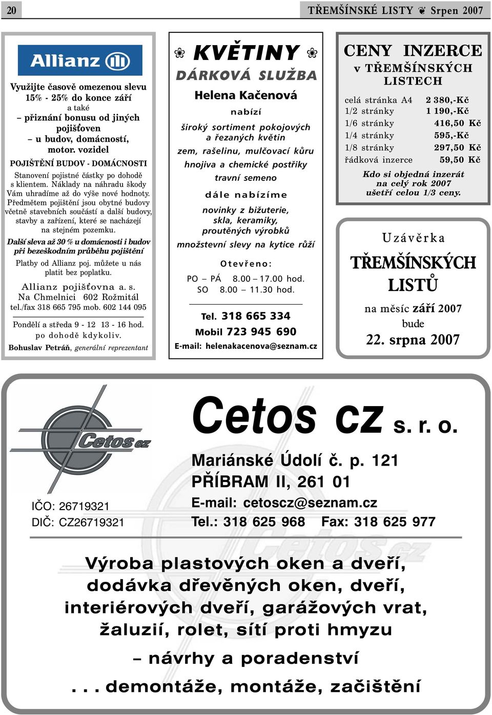 Předmětem pojištění jsou obytné budovy včetně stavebních součástí a další budovy, stavby a zařízení, které se nacházejí na stejném pozemku.