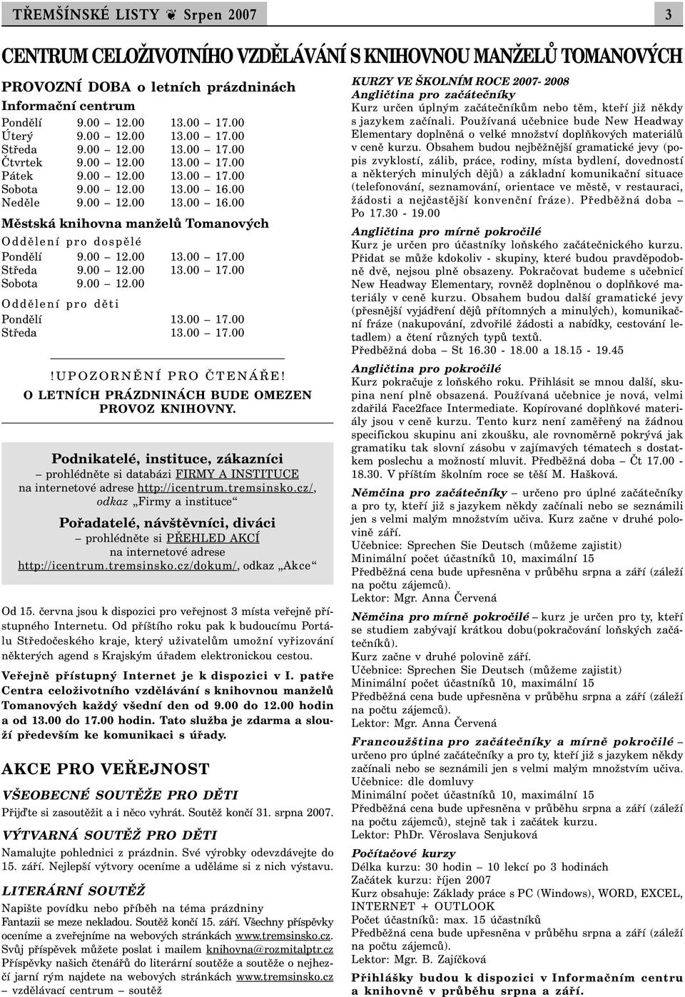 00 12.00 13.00 17.00 Středa 9.00 12.00 13.00 17.00 Sobota 9.00 12.00 Oddělení pro děti Pondělí 13.00 17.00 Středa 13.00 17.00!UPOZORNĚNÍ PRO ČTENÁŘE! O LETNÍCH PRÁZDNINÁCH BUDE OMEZEN PROVOZ KNIHOVNY.