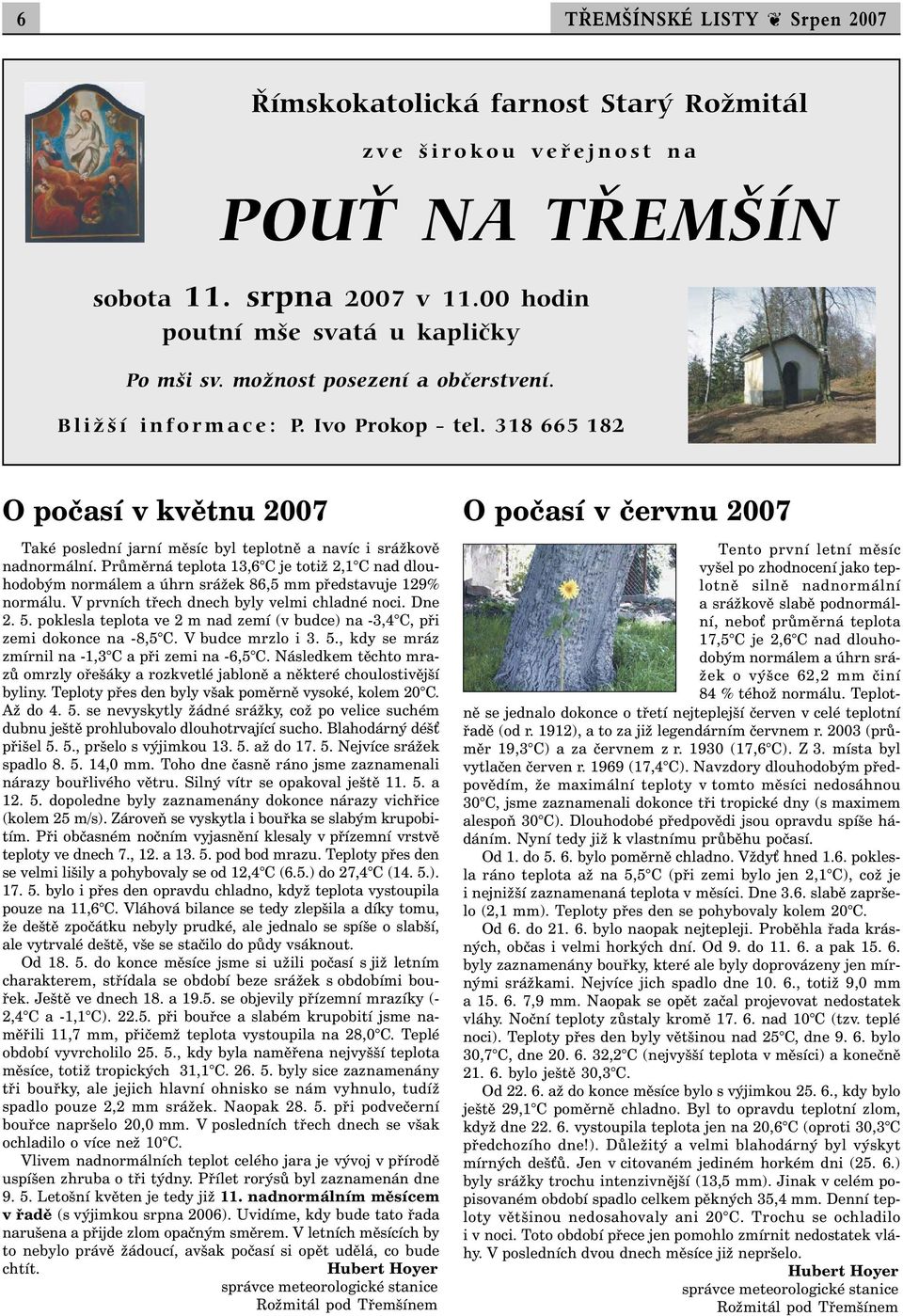 Průměrná teplota 13,6 C je totiž 2,1 C nad dlouhodobým normálem a úhrn srážek 86,5 mm představuje 129% normálu. V prvních třech dnech byly velmi chladné noci. Dne 2. 5.